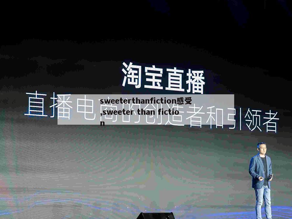 sweeterthanfiction感受,sweeter than fiction