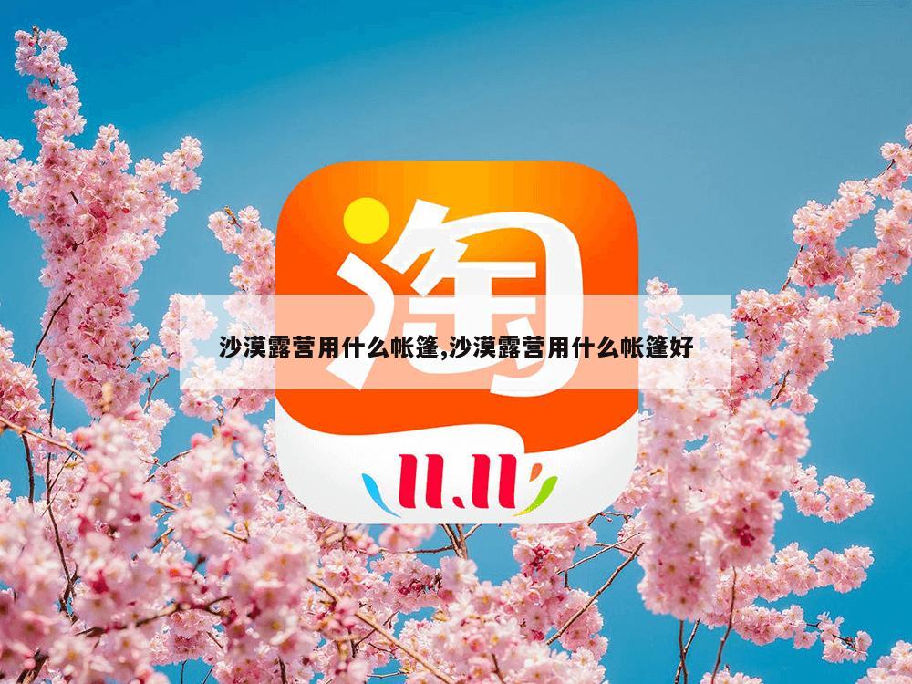 沙漠露营用什么帐篷,沙漠露营用什么帐篷好