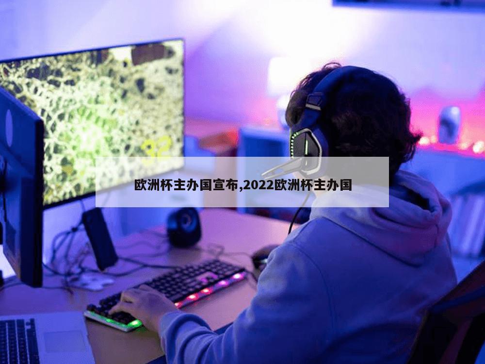 欧洲杯主办国宣布,2022欧洲杯主办国