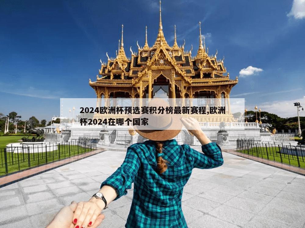 2024欧洲杯预选赛积分榜最新赛程,欧洲杯2024在哪个国家