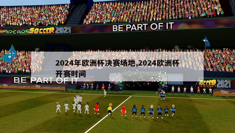 2024年欧洲杯决赛场地,2024欧洲杯开赛时间