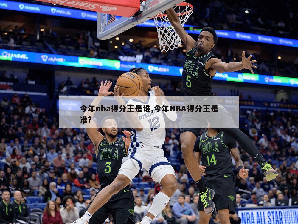 今年nba得分王是谁,今年NBA得分王是谁?