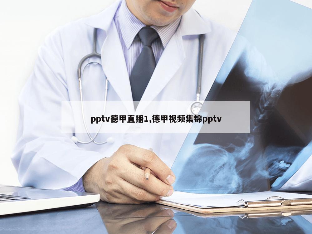 pptv德甲直播1,德甲视频集锦pptv