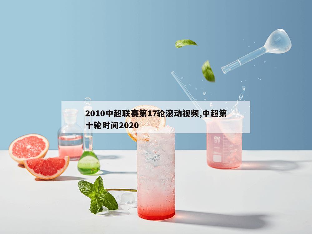 2010中超联赛第17轮滚动视频,中超第十轮时间2020