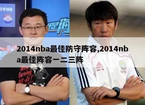 2014nba最佳防守阵容,2014nba最佳阵容一二三阵