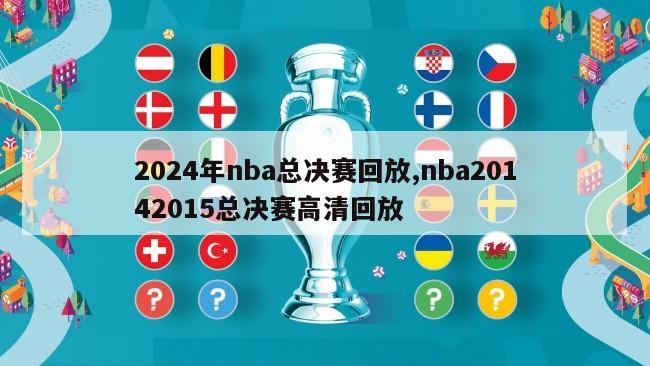 2024年nba总决赛回放,nba20142015总决赛高清回放